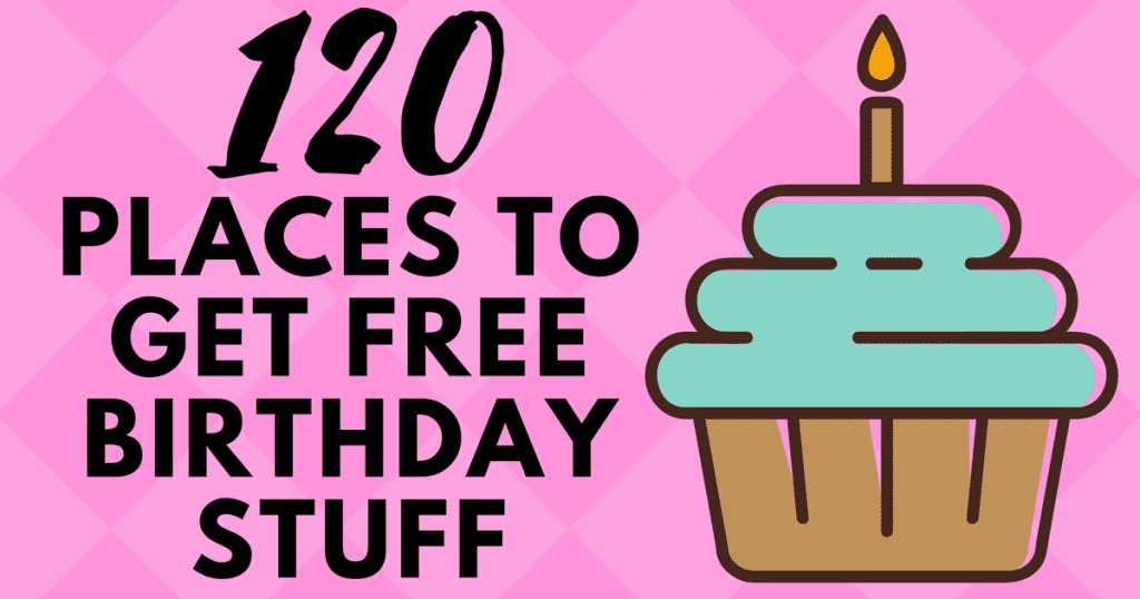 Birthday Freebies 120 places to get FREE STUFF on your Bday